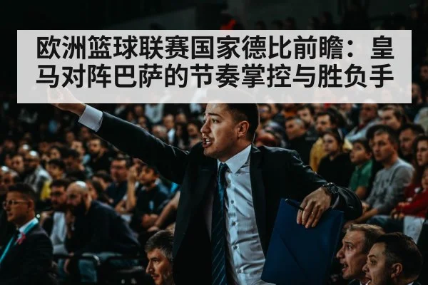 欧洲篮球联赛国家德比前瞻：皇马对阵巴萨的节奏掌控与胜负手